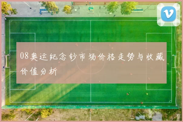 08奥运纪念钞市场价格走势与收藏价值分析
