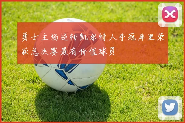 勇士主场逆转凯尔特人夺冠库里荣获总决赛最有价值球员