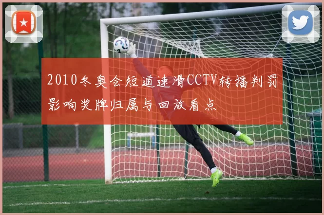 2010冬奥会短道速滑CCTV转播判罚影响奖牌归属与回放看点