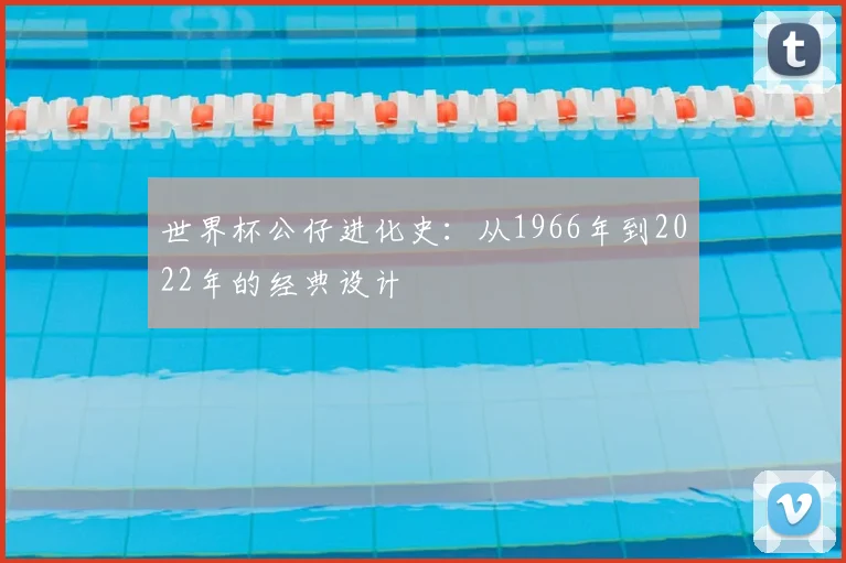 世界杯公仔进化史：从1966年到2022年的经典设计