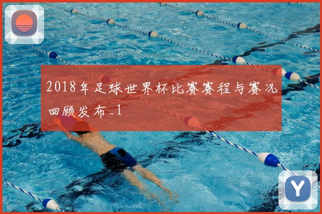 2018年足球世界杯比赛赛程与赛况回顾发布_1