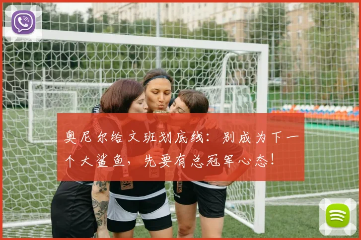 奥尼尔给文班划底线:别成为下一个大鲨鱼,先要有总冠军心态!